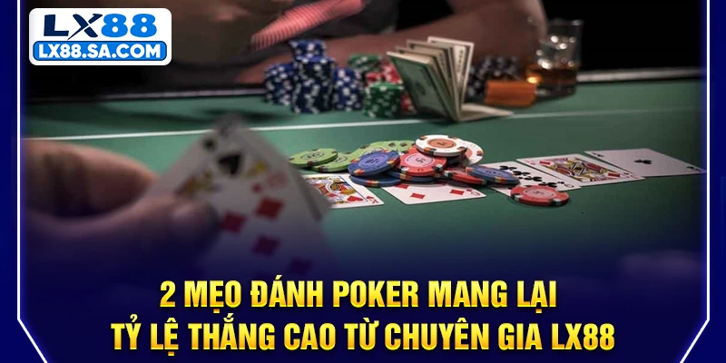 2 mẹo đánh Poker mang lại tỷ lệ thắng cao từ chuyên gia LX88