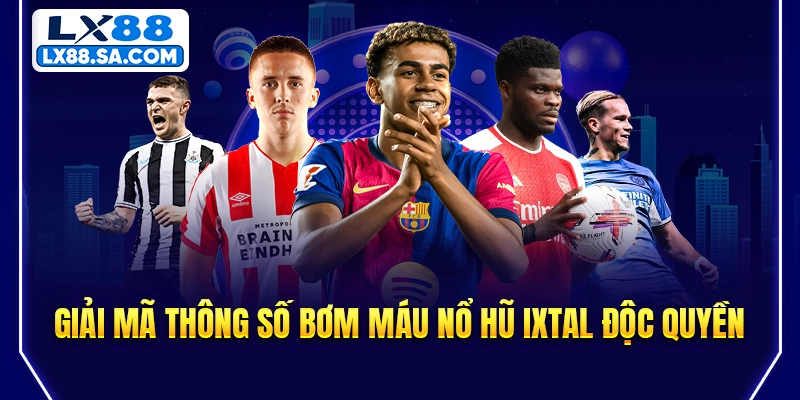 Giải mã thông số bơm máu nổ hũ IXTAL độc quyền