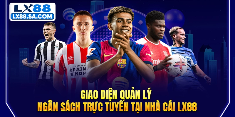 Giao diện quản lý ngân sách trực tuyến tại nhà cái LX88 