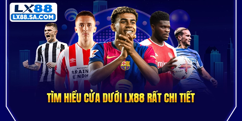 Tìm hiểu cửa dưới LX88 rất chi tiết