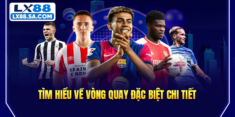 Tìm hiểu về vòng quay đặc biệt chi tiết