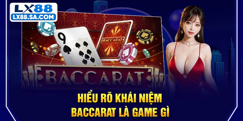 Hiểu rõ khái niệm Baccarat là game gì