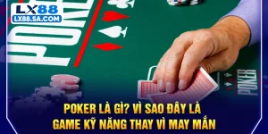 Poker Là Gì? Vì Sao Đây Là Game Kỹ Năng Thay Vì May Mắn