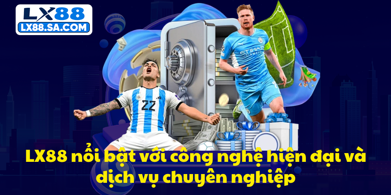 LX88 nổi bật với công nghệ hiện đại và dịch vụ chuyên nghiệp
