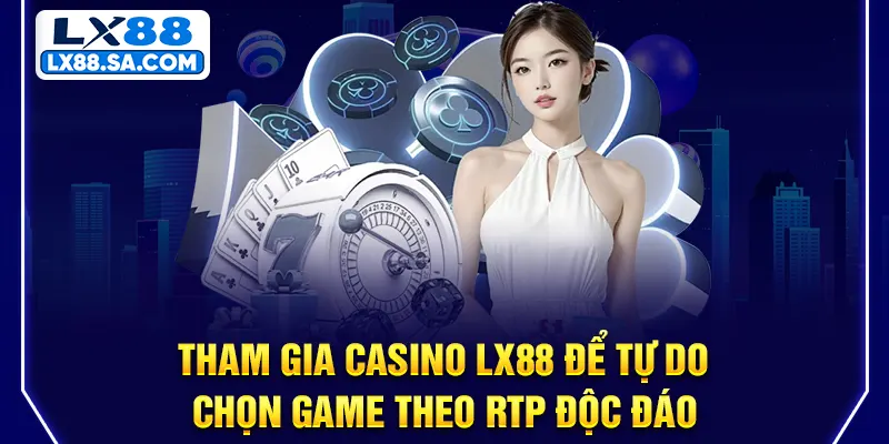 Tham gia Casino LX88 để tự do chọn game theo RTP độc đáo