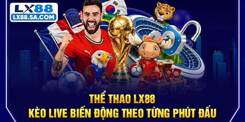 Thể thao LX88 - kèo live biến động theo từng phút đấu